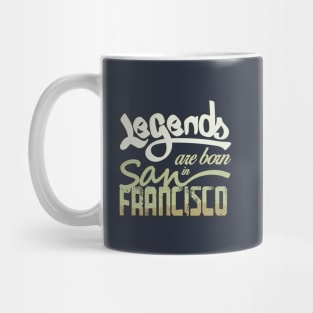Legends are born in San Francisco Mug